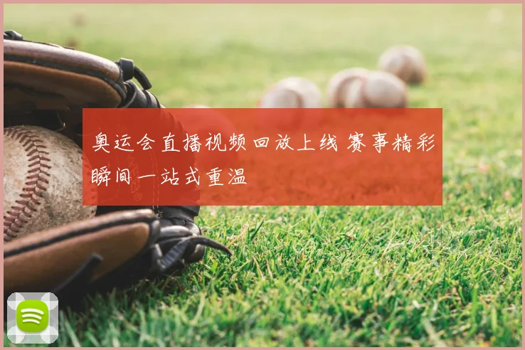 奥运会直播视频回放上线 赛事精彩瞬间一站式重温