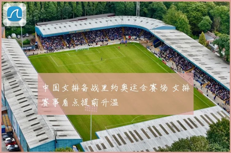 中国女排备战里约奥运会赛场 女排赛事看点提前升温