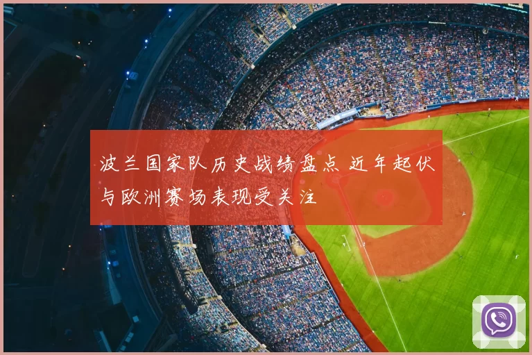 波兰国家队历史战绩盘点 近年起伏与欧洲赛场表现受关注