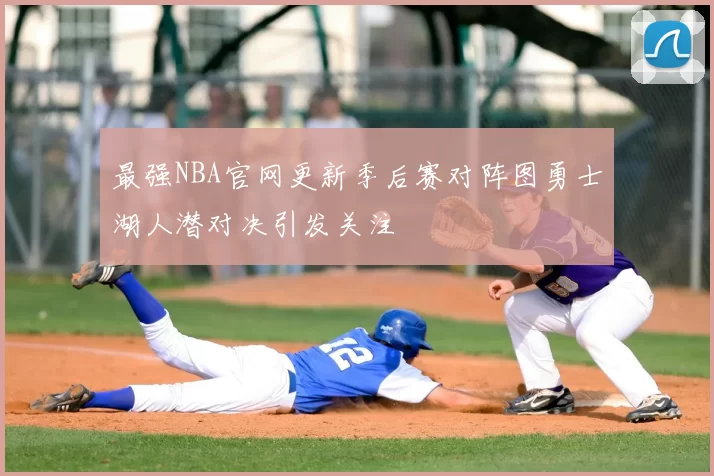 最强NBA官网更新季后赛对阵图勇士湖人潜对决引发关注