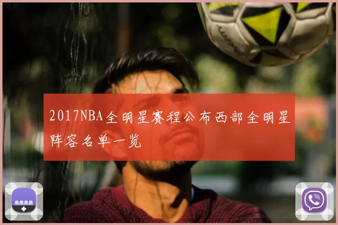 2017NBA全明星赛程公布西部全明星阵容名单一览