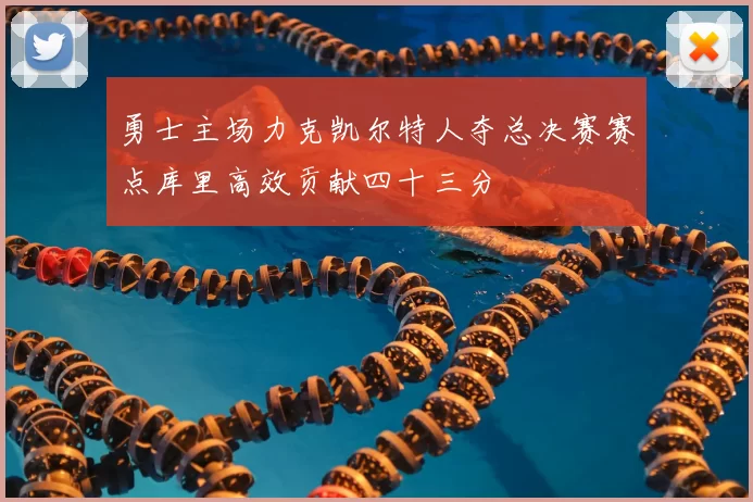 勇士主场力克凯尔特人夺总决赛赛点库里高效贡献四十三分