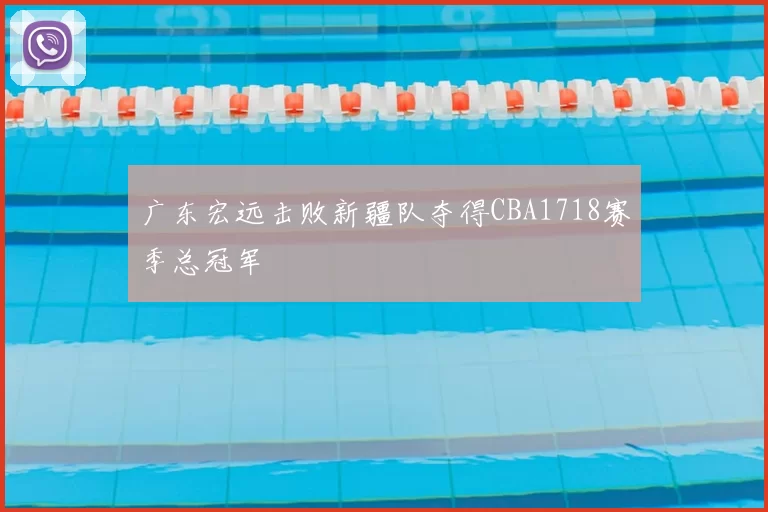 广东宏远击败新疆队夺得CBA1718赛季总冠军