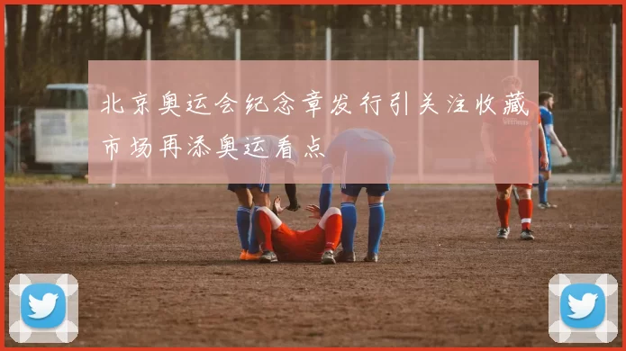 北京奥运会纪念章发行引关注收藏市场再添奥运看点