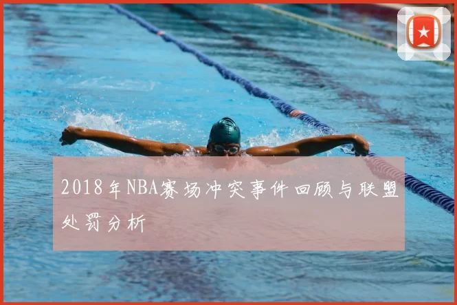 2018年NBA赛场冲突事件回顾与联盟处罚分析