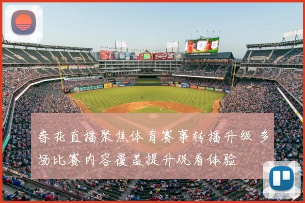 春花直播聚焦体育赛事转播升级 多场比赛内容覆盖提升观看体验
